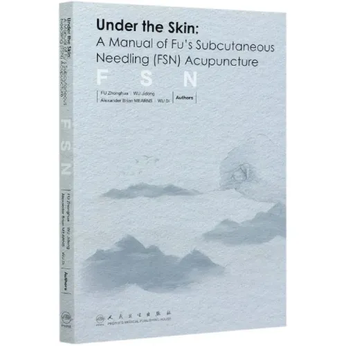 Under the Skin: Fu's Subcutaneous Needling (FSN) Acupuncture Manual - English Edition [FSN Acupuncture, Pain Relief, Muscle Therapy]