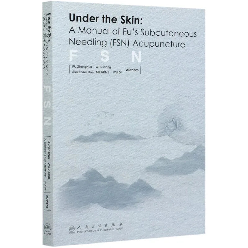 Under the Skin: Fu's Subcutaneous Needling (FSN) Acupuncture Manual - English Edition [FSN Acupuncture, Pain Relief, Muscle Therapy]
